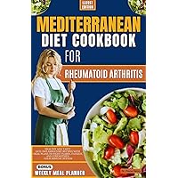 MEDITERRANEAN DIET COOKBOOK FOR RHEUMATOID ARTHRITIS: Healthy And Tasty Anti-Inflammatory Recipes With Meal Plans To Fight Flares, Fatigue, And Strengthen Your Immune System MEDITERRANEAN DIET COOKBOOK FOR RHEUMATOID ARTHRITIS: Healthy And Tasty Anti-Inflammatory Recipes With Meal Plans To Fight Flares, Fatigue, And Strengthen Your Immune System Kindle Paperback