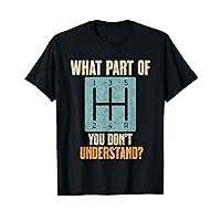 Funny Stick Shift What Part You Don't Understand Manual Car T-Shirt