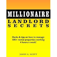 Millionaire Landlord Secrets: Hacks & tips on how to manage 100+ rental properties working 4 hours a week! (Millionaire Secrets) Millionaire Landlord Secrets: Hacks & tips on how to manage 100+ rental properties working 4 hours a week! (Millionaire Secrets) Kindle Paperback