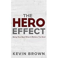 The Hero Effect: Being Your Best When It Matters The Most The Hero Effect: Being Your Best When It Matters The Most Paperback