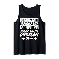 Dear Math Grow Up And Solve Your Own Problem Tank Top