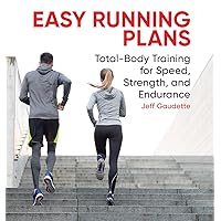 Easy Running Plans: Total-Body Training for Speed, Strength, and Endurance Easy Running Plans: Total-Body Training for Speed, Strength, and Endurance Paperback Kindle