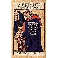 A Hermit's Cookbook: Monks, Food and Fasting in the Middle Ages A Hermit's Cookbook: Monks, Food and Fasting in the Middle Ages Hardcover Kindle