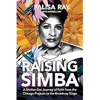 Raising Simba: A Mother-Son Journey of Faith from the Chicago Projects to the Broadway Stage Raising Simba: A Mother-Son Journey of Faith from the Chicago Projects to the Broadway Stage Paperback Kindle