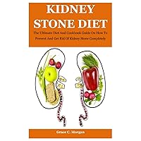 Kidney Stone Diet: The Ultimate Diet And Cookbook Guide On How To Prevent And Get Rid Of Kidney Stone Completely Kidney Stone Diet: The Ultimate Diet And Cookbook Guide On How To Prevent And Get Rid Of Kidney Stone Completely Paperback Kindle