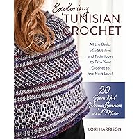 Exploring Tunisian Crochet: All the Basics plus Stitches and Techniques to Take Your Crochet to the Next Level; 20 Beautiful Wraps, Scarves, and More Exploring Tunisian Crochet: All the Basics plus Stitches and Techniques to Take Your Crochet to the Next Level; 20 Beautiful Wraps, Scarves, and More Paperback Kindle