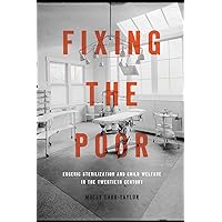 Fixing the Poor: Eugenic Sterilization and Child Welfare in the Twentieth Century Fixing the Poor: Eugenic Sterilization and Child Welfare in the Twentieth Century Paperback Kindle Hardcover