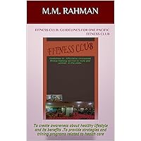 FITNESS CLUB: Guidelines for ONE PACIFIC FITNESS CLUB: To create awareness about healthy lifestyle and its benefits .To provide strategies and trining programs related to health care FITNESS CLUB: Guidelines for ONE PACIFIC FITNESS CLUB: To create awareness about healthy lifestyle and its benefits .To provide strategies and trining programs related to health care Kindle Paperback