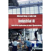 Industrial AI: : Data-Driven Applications in Smart Manufacturing Industrial AI: : Data-Driven Applications in Smart Manufacturing Kindle Hardcover Paperback