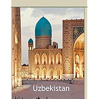Uzbekistan: Cool Pictures That Create an Idea for You About an Amazing Area, Buildings style, Cultural Religious ... All Travels, Hiking and Pictures Lovers. Uzbekistan: Cool Pictures That Create an Idea for You About an Amazing Area, Buildings style, Cultural Religious ... All Travels, Hiking and Pictures Lovers. Paperback