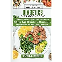 DIABETES DIET COOKBOOK: 1500-Day Easy & Delectable Recipes for Diabetes, Type 2 Diabetes, and Prediabetes. Live healthier without giving up flavor. includes a 30-day food schedule