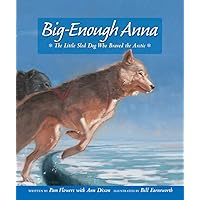 Big-Enough Anna: The Little Sled Dog Who Braved the Arctic (Seldovia Sam)