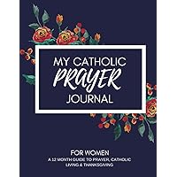 My Catholic Prayer Journal: A 12 month guide to prayer, Catholic living & thanksgiving My Catholic Prayer Journal: A 12 month guide to prayer, Catholic living & thanksgiving Paperback