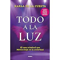 Todo a la luz: el caso criminal que México dejó en la oscuridad / Bringing It Al l to Light (Spanish Edition)