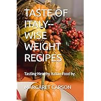 TASTE OF ITALY WISE WEIGHT RECIPES COOKBOOK: Tasting Healthy Italian Food TASTE OF ITALY WISE WEIGHT RECIPES COOKBOOK: Tasting Healthy Italian Food Paperback Kindle