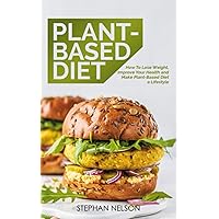 Plant-Based Diet: How to Lose Weight, Improve Your Health and Make Plant-Based Diet a Lifestyle Plant-Based Diet: How to Lose Weight, Improve Your Health and Make Plant-Based Diet a Lifestyle Paperback Kindle Audible Audiobook
