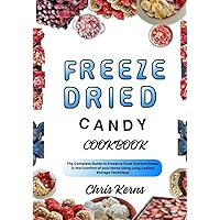FREEZE DRIED CANDY COOKBOOK: The Complete Guide to Preserve Food Nutrient Dense in the Comfort of your Home Using Long-Lasting Storage Technique (PREPPER's CULINARY ARSENAL) FREEZE DRIED CANDY COOKBOOK: The Complete Guide to Preserve Food Nutrient Dense in the Comfort of your Home Using Long-Lasting Storage Technique (PREPPER's CULINARY ARSENAL) Paperback Kindle