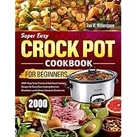 Super Easy Crock Pot Cookbook for Beginners: 2000+ Days Tasty, Creative & Nutritious Crock pot Recipes for Every Slow Cooking Meal incl. Breakfast, Lunch, Dinner, Desserts, Snacks, etc. Super Easy Crock Pot Cookbook for Beginners: 2000+ Days Tasty, Creative & Nutritious Crock pot Recipes for Every Slow Cooking Meal incl. Breakfast, Lunch, Dinner, Desserts, Snacks, etc. Paperback Kindle