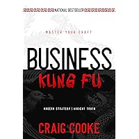 Business Kung Fu: Modern Strategy, Ancient Truth, Your Success