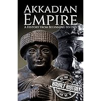 Akkadian Empire: A History from Beginning to End (Mesopotamia History)