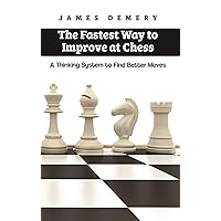 The Fastest Way to Improve at Chess: A Thinking System to Find Better Moves The Fastest Way to Improve at Chess: A Thinking System to Find Better Moves Kindle Paperback