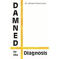Damned by the Diagnosis: A Different Way of Thinking About Pain Damned by the Diagnosis: A Different Way of Thinking About Pain Kindle Audible Audiobook Paperback