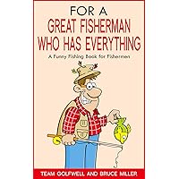 For a Great Fisherman Who Has Everything: A Funny Fishing Book For Fishermen (For People Who Have Everything Series 7)