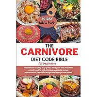 THE CARNIVORE DIET CODE BIBLE: The ultimate step by step guide meal plan and recipes to unlock healthy and delicious recipes to reduce inflammation, maximize weightloss and optimal health2023 Edition THE CARNIVORE DIET CODE BIBLE: The ultimate step by step guide meal plan and recipes to unlock healthy and delicious recipes to reduce inflammation, maximize weightloss and optimal health2023 Edition Paperback Kindle