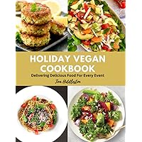 Holiday Vegan Cookbook: Delivering Delicious Food For Every Event