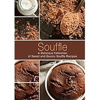 Souffle: A Delicious Collection of Sweet and Savory Souffle Recipes Souffle: A Delicious Collection of Sweet and Savory Souffle Recipes Kindle Hardcover Paperback