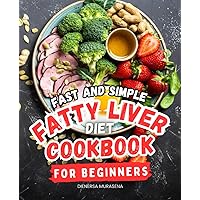 Fast and Simple Fatty Liver Diet Cookbook For Beginners: A Culinary Journey to Revitalize Your Health with Delicious Recipes and Mindful Living