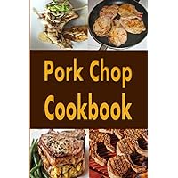 Pork Chop Cookbook: Pork Chops Recipes Grilled, Baked, Stuffed and Fried Pork Chop Cookbook: Pork Chops Recipes Grilled, Baked, Stuffed and Fried Paperback Kindle Hardcover