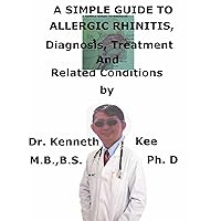 A Simple Guide To Allergic Rhinitis Diagnosis, Treatment And Related Conditions (A Simple Guide to Medical Conditions) A Simple Guide To Allergic Rhinitis Diagnosis, Treatment And Related Conditions (A Simple Guide to Medical Conditions) Kindle