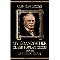 My Grandfather Oliver Harlan Cross and the Ku Klux Klan My Grandfather Oliver Harlan Cross and the Ku Klux Klan Kindle Paperback Hardcover