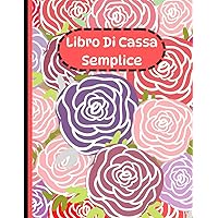 Libro Di Cassa Semplice: Controllo delle Entrate e Uscite, Quaderno per Organizzare il Budget, ideato per piccole imprese e lavoratori autonomi (Italian Edition)