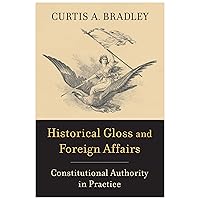 Historical Gloss and Foreign Affairs: Constitutional Authority in Practice Historical Gloss and Foreign Affairs: Constitutional Authority in Practice Hardcover Kindle