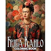 Frida Kahlo Coloring Book: Famous Painter Portrait With Stunning Style Coloring Pages For Adults Teens Relaxing and Stress Relieving