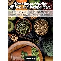 Plant-Based Diet For Athletes and Bodybuilders: The Complete Vegan Bodybuilding Diet Book to Fuel Your Workout, Muscle Growth And Recovery Your Body (Vegan Cookbook) Plant-Based Diet For Athletes and Bodybuilders: The Complete Vegan Bodybuilding Diet Book to Fuel Your Workout, Muscle Growth And Recovery Your Body (Vegan Cookbook) Hardcover Paperback
