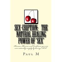 SEX-CRIPTION - The Natural Healing Power of 'SEX' SEX-CRIPTION - The Natural Healing Power of 'SEX' Kindle Paperback