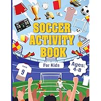 Soccer Activity Book for Kids Ages 4-8: A Big Soccer Dot To Dot, Coloring Pages, Mazes, Spot the Difference, Word Search, I spy, Crosswords, And Much More for Soccer Lovers.