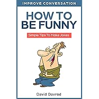 How To Be Funny: Simple Tips To Make Jokes (Improve Conversation) How To Be Funny: Simple Tips To Make Jokes (Improve Conversation) Kindle