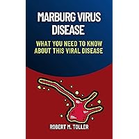 MARBURG VIRUS DISEASE : What you Need to Know about The Viral Disease MARBURG VIRUS DISEASE : What you Need to Know about The Viral Disease Kindle Paperback