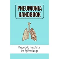 Pneumonia Handbook: Pneumonia Prevalence And Epidemiology