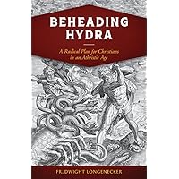 Beheading Hydra: A Radical Plan for Christians in an Atheistic Age Beheading Hydra: A Radical Plan for Christians in an Atheistic Age Paperback Audible Audiobook Kindle
