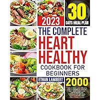 The Complete Heart Healthy Cookbook for Beginners 2023: 2000 Days of Low Sodium & Low Fat Recipes to Improve your Heart Health | 30-Day Meal Plan to Lower Blood Pressure and Cholesterol Levels The Complete Heart Healthy Cookbook for Beginners 2023: 2000 Days of Low Sodium & Low Fat Recipes to Improve your Heart Health | 30-Day Meal Plan to Lower Blood Pressure and Cholesterol Levels Paperback Kindle