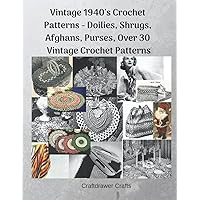 Vintage 1940's Crochet Patterns - Doilies, Shrugs, Afghans, Purses, Over 30 Vintage Crochet Patterns Vintage 1940's Crochet Patterns - Doilies, Shrugs, Afghans, Purses, Over 30 Vintage Crochet Patterns Paperback Kindle