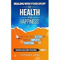 Dealing With Your Stuff for Health and Happiness: How to Get Rid of Clutter and Embrace Simplicity to Transform Your Life (Happier & Healthier YOU Series Book 3) Dealing With Your Stuff for Health and Happiness: How to Get Rid of Clutter and Embrace Simplicity to Transform Your Life (Happier & Healthier YOU Series Book 3) Kindle Audible Audiobook Paperback