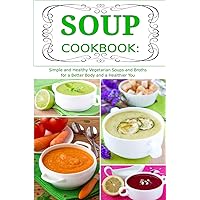 Soup Cookbook: Simple and Healthy Vegetarian Soups and Broths for a Better Body and a Healthier You: Healthy Recipes for Weight Loss (Plant-based Souping and Soup Diet) Soup Cookbook: Simple and Healthy Vegetarian Soups and Broths for a Better Body and a Healthier You: Healthy Recipes for Weight Loss (Plant-based Souping and Soup Diet) Paperback Kindle