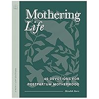 Mothering Life Devotional: 40 Devotions for Postpartum Motherhood - Equipping Moms with Encouragement and Wisdom Mothering Life Devotional: 40 Devotions for Postpartum Motherhood - Equipping Moms with Encouragement and Wisdom Paperback