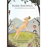 Rosie Knowsie: Rosie the Goldie Knows How to be Healthy. Rosie Knowsie: Rosie the Goldie Knows How to be Healthy. Paperback